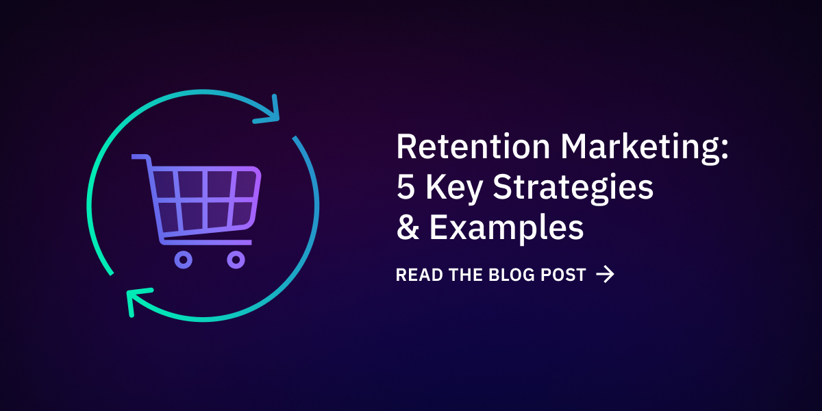 What is Retention Marketing? 5 Key Strategies & Examples